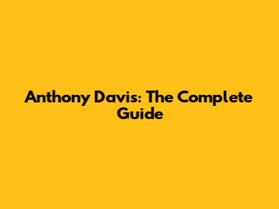 Anthony Davis: The Complete Guide