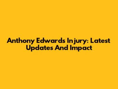 Anthony Edwards Injury: Latest Updates And Impact