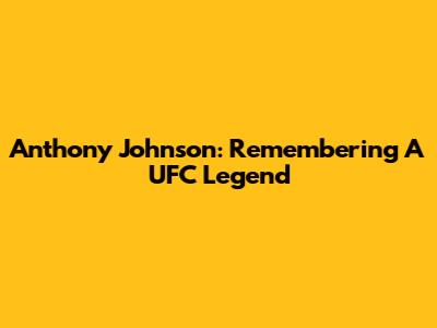 Anthony Johnson: Remembering A UFC Legend