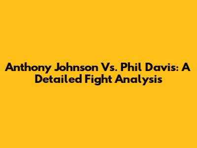 Anthony Johnson Vs. Phil Davis: A Detailed Fight Analysis