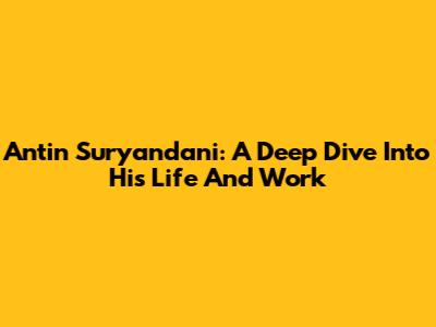 Antin Suryandani: A Deep Dive Into His Life And Work