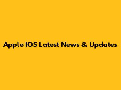 Apple IOS Latest News & Updates