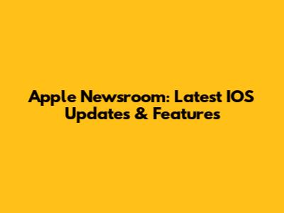 Apple Newsroom: Latest IOS Updates & Features