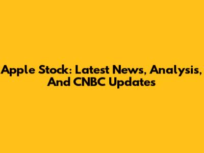Apple Stock: Latest News, Analysis, And CNBC Updates