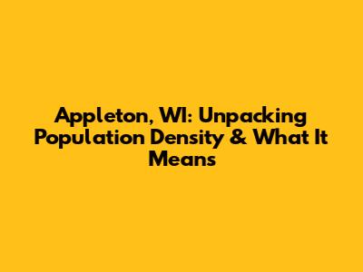 Appleton, WI: Unpacking Population Density & What It Means