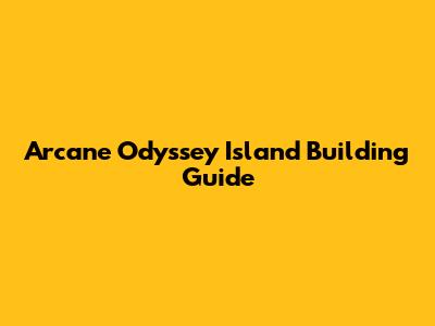 Arcane Odyssey Island Building Guide
