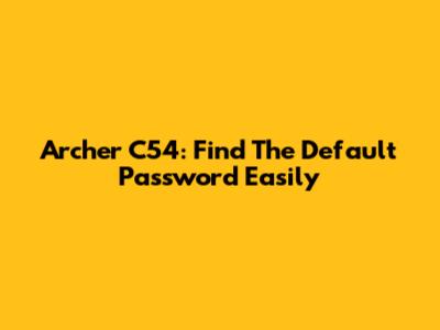 Archer C54: Find The Default Password Easily