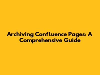 Archiving Confluence Pages: A Comprehensive Guide