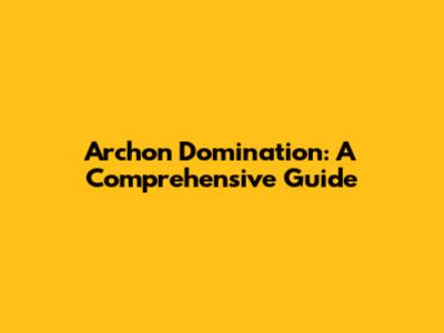 Archon Domination: A Comprehensive Guide