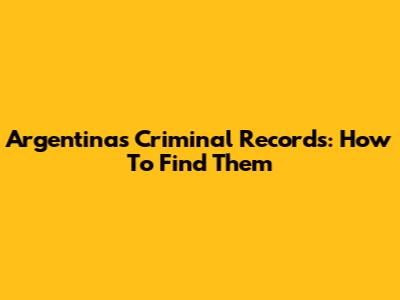 Argentina's Criminal Records: How To Find Them