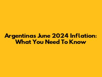 Argentina's June 2024 Inflation: What You Need To Know
