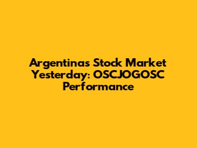 Argentina's Stock Market Yesterday: OSCJOGOSC Performance