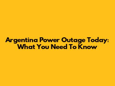 Argentina Power Outage Today: What You Need To Know