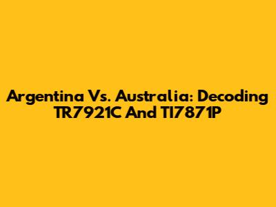 Argentina Vs. Australia: Decoding TR7921C And TI7871P