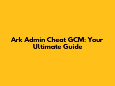 Ark Admin Cheat GCM: Your Ultimate Guide