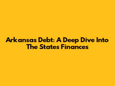 Arkansas' Debt: A Deep Dive Into The State's Finances