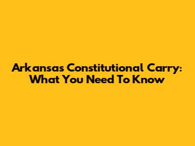 Arkansas Constitutional Carry: What You Need To Know