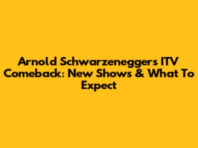 Arnold Schwarzenegger's ITV Comeback: New Shows & What To Expect