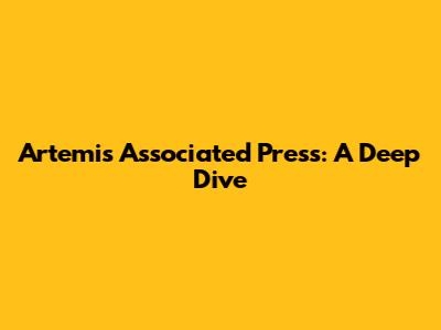 Artemis Associated Press: A Deep Dive