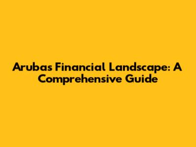 Aruba's Financial Landscape: A Comprehensive Guide