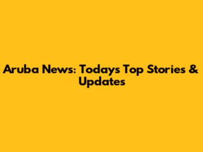 Aruba News: Today's Top Stories & Updates