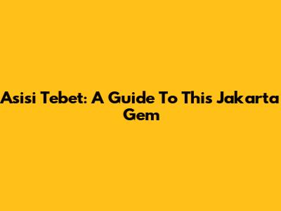 Asisi Tebet: A Guide To This Jakarta Gem