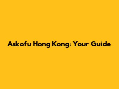 Askofu Hong Kong: Your Guide