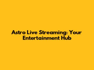 Astro Live Streaming: Your Entertainment Hub