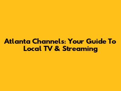 Atlanta Channels: Your Guide To Local TV & Streaming