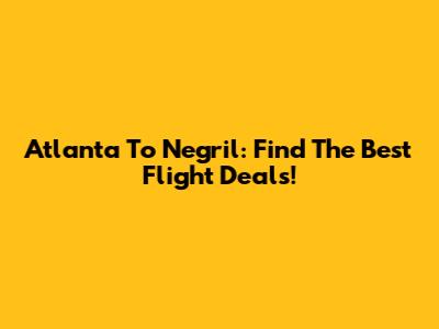 Atlanta To Negril: Find The Best Flight Deals!