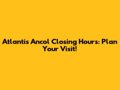 Atlantis Ancol Closing Hours: Plan Your Visit!
