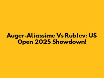 Auger-Aliassime Vs Rublev: US Open 2025 Showdown!