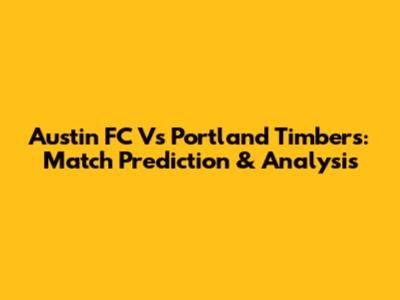 Austin FC Vs Portland Timbers: Match Prediction & Analysis