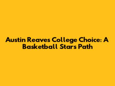 Austin Reaves' College Choice: A Basketball Star's Path