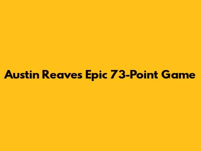 Austin Reaves' Epic 73-Point Game