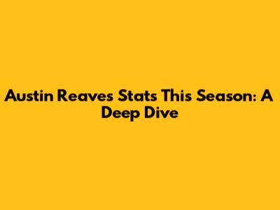 Austin Reaves Stats This Season: A Deep Dive