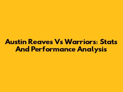 Austin Reaves Vs Warriors: Stats And Performance Analysis