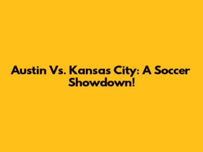 Austin Vs. Kansas City: A Soccer Showdown!
