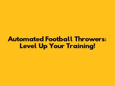 Automated Football Throwers: Level Up Your Training!