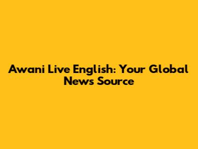 Awani Live English: Your Global News Source