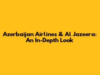 Azerbaijan Airlines & Al Jazeera: An In-Depth Look