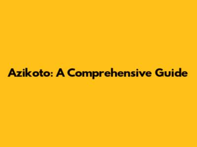 Azikoto: A Comprehensive Guide