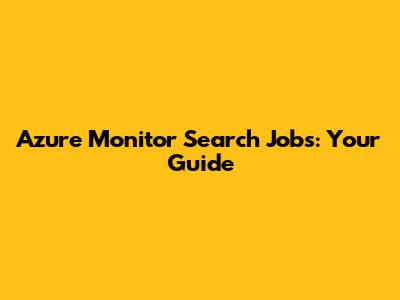 Azure Monitor Search Jobs: Your Guide