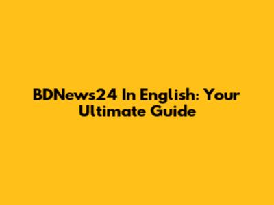 BDNews24 In English: Your Ultimate Guide