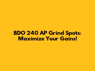 BDO 240 AP Grind Spots: Maximize Your Gains!