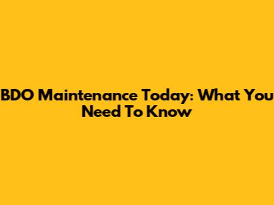 BDO Maintenance Today: What You Need To Know