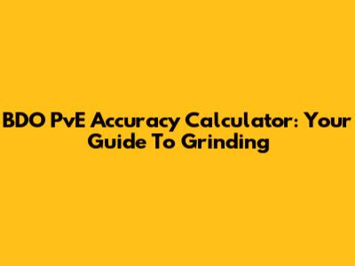 BDO PvE Accuracy Calculator: Your Guide To Grinding