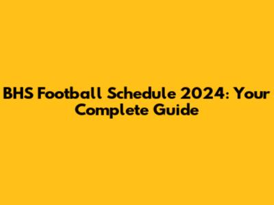 BHS Football Schedule 2024: Your Complete Guide