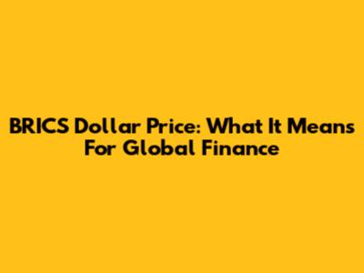 BRICS Dollar Price: What It Means For Global Finance