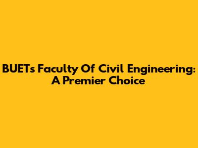 BUET's Faculty Of Civil Engineering: A Premier Choice